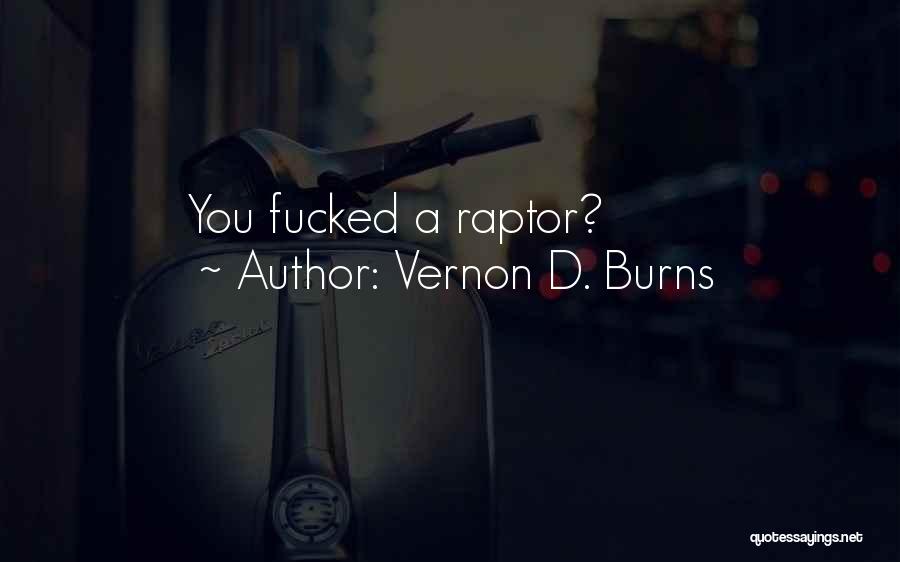 Vernon D. Burns Quotes: You Fucked A Raptor?