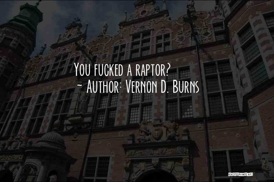 Vernon D. Burns Quotes: You Fucked A Raptor?