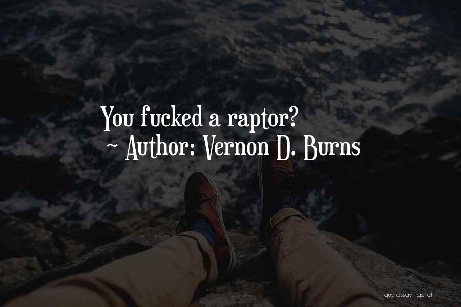 Vernon D. Burns Quotes: You Fucked A Raptor?