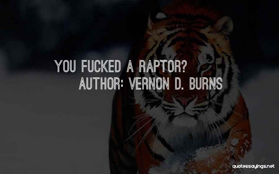 Vernon D. Burns Quotes: You Fucked A Raptor?