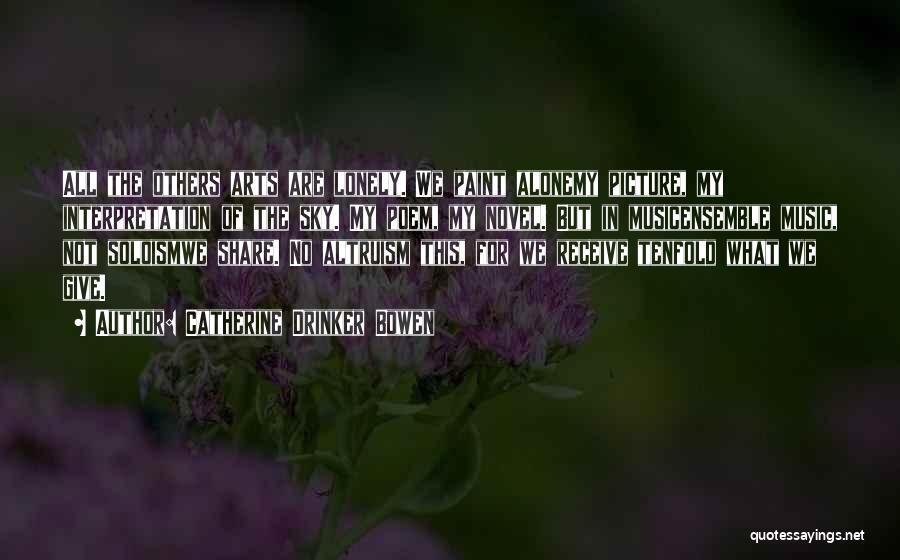 Catherine Drinker Bowen Quotes: All The Others Arts Are Lonely. We Paint Alonemy Picture, My Interpretation Of The Sky. My Poem, My Novel. But