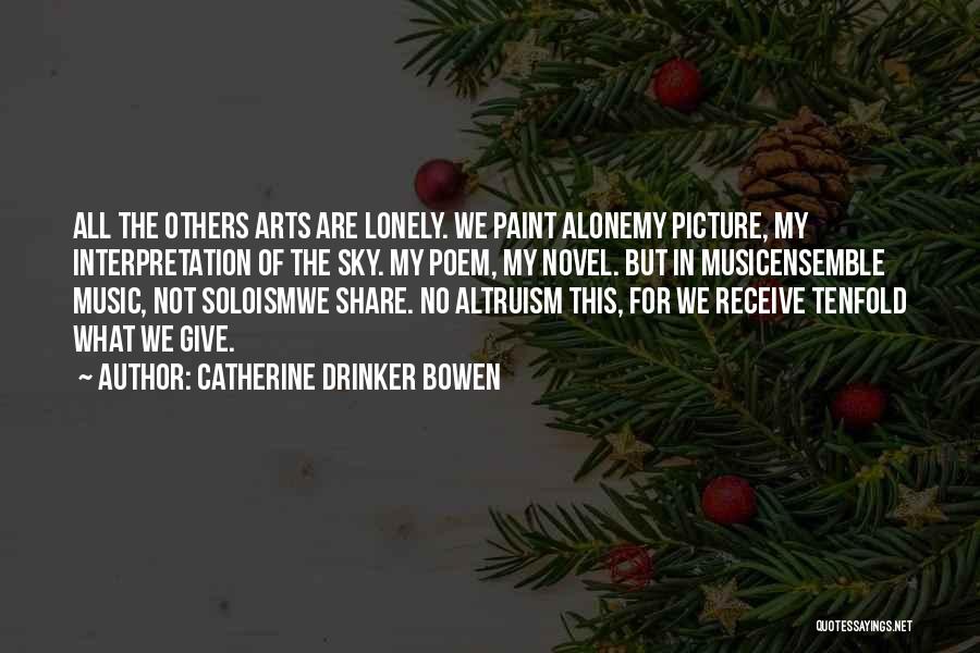 Catherine Drinker Bowen Quotes: All The Others Arts Are Lonely. We Paint Alonemy Picture, My Interpretation Of The Sky. My Poem, My Novel. But