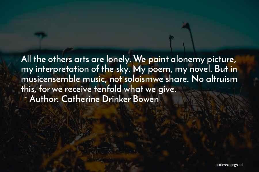 Catherine Drinker Bowen Quotes: All The Others Arts Are Lonely. We Paint Alonemy Picture, My Interpretation Of The Sky. My Poem, My Novel. But