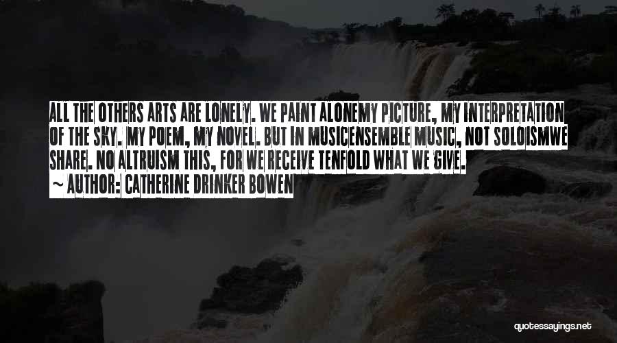 Catherine Drinker Bowen Quotes: All The Others Arts Are Lonely. We Paint Alonemy Picture, My Interpretation Of The Sky. My Poem, My Novel. But