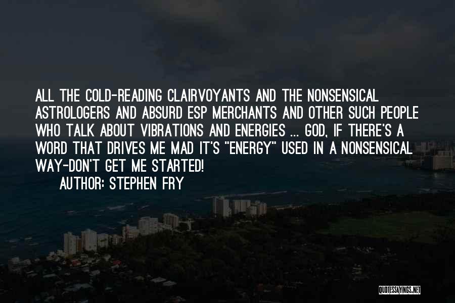 Stephen Fry Quotes: All The Cold-reading Clairvoyants And The Nonsensical Astrologers And Absurd Esp Merchants And Other Such People Who Talk About Vibrations