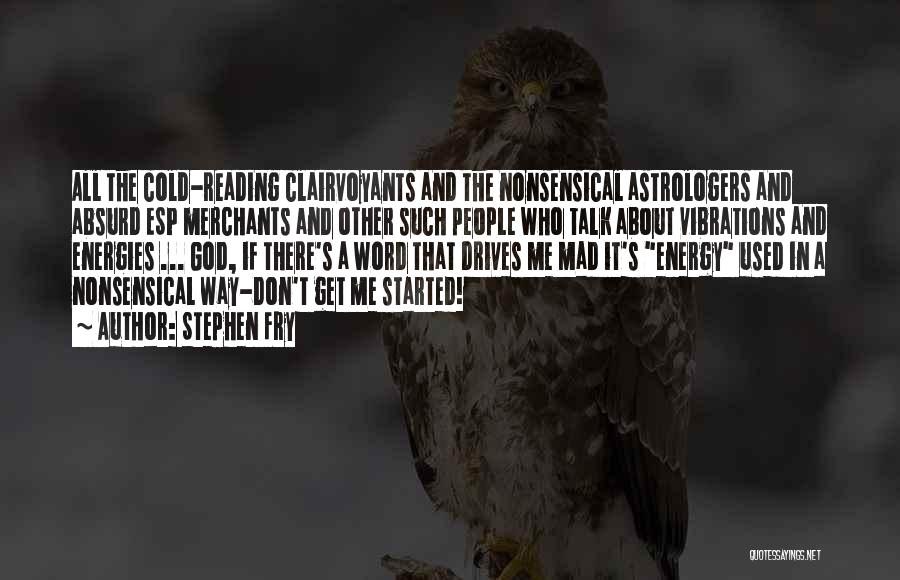 Stephen Fry Quotes: All The Cold-reading Clairvoyants And The Nonsensical Astrologers And Absurd Esp Merchants And Other Such People Who Talk About Vibrations