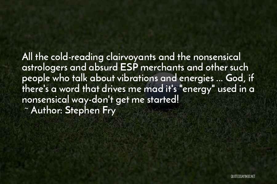 Stephen Fry Quotes: All The Cold-reading Clairvoyants And The Nonsensical Astrologers And Absurd Esp Merchants And Other Such People Who Talk About Vibrations