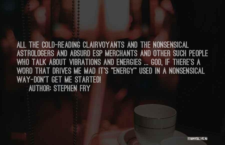 Stephen Fry Quotes: All The Cold-reading Clairvoyants And The Nonsensical Astrologers And Absurd Esp Merchants And Other Such People Who Talk About Vibrations