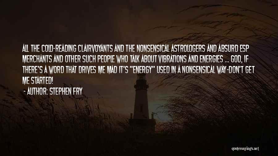 Stephen Fry Quotes: All The Cold-reading Clairvoyants And The Nonsensical Astrologers And Absurd Esp Merchants And Other Such People Who Talk About Vibrations