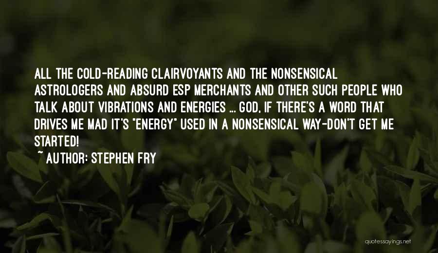 Stephen Fry Quotes: All The Cold-reading Clairvoyants And The Nonsensical Astrologers And Absurd Esp Merchants And Other Such People Who Talk About Vibrations