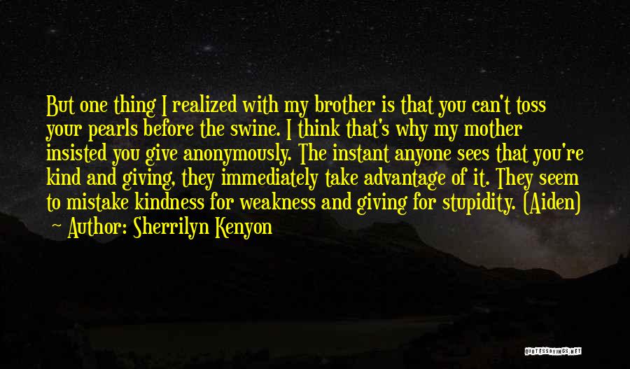 Sherrilyn Kenyon Quotes: But One Thing I Realized With My Brother Is That You Can't Toss Your Pearls Before The Swine. I Think