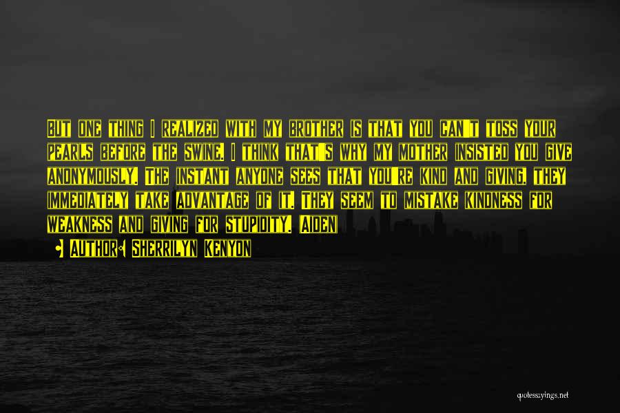 Sherrilyn Kenyon Quotes: But One Thing I Realized With My Brother Is That You Can't Toss Your Pearls Before The Swine. I Think