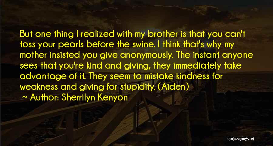 Sherrilyn Kenyon Quotes: But One Thing I Realized With My Brother Is That You Can't Toss Your Pearls Before The Swine. I Think