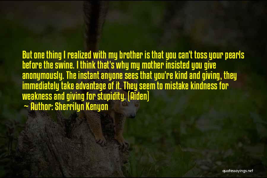 Sherrilyn Kenyon Quotes: But One Thing I Realized With My Brother Is That You Can't Toss Your Pearls Before The Swine. I Think