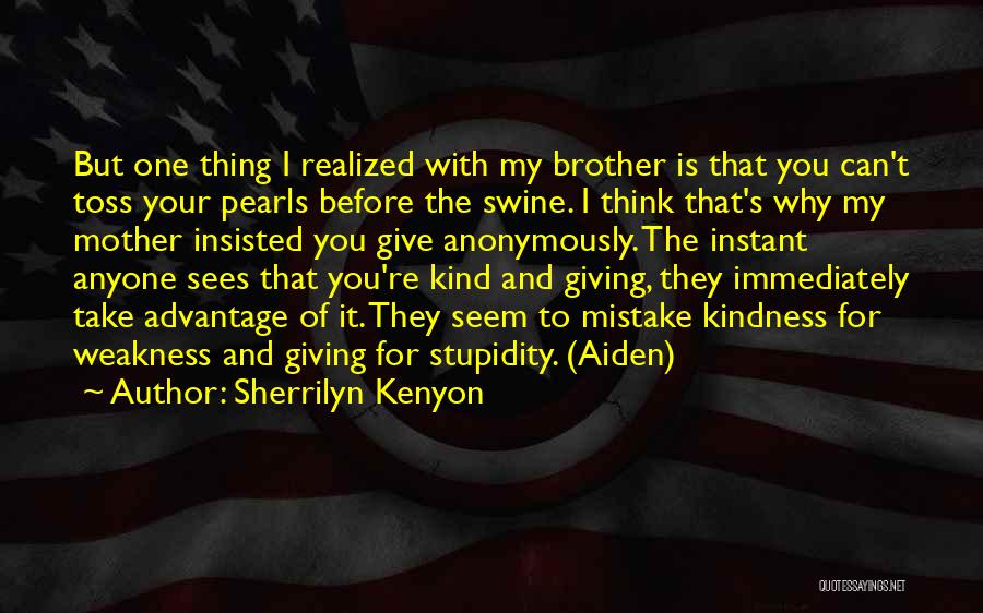 Sherrilyn Kenyon Quotes: But One Thing I Realized With My Brother Is That You Can't Toss Your Pearls Before The Swine. I Think