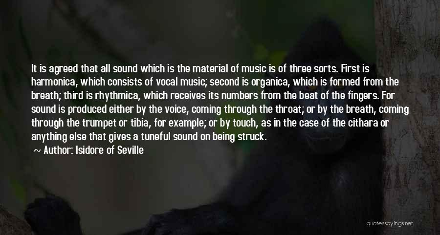 Isidore Of Seville Quotes: It Is Agreed That All Sound Which Is The Material Of Music Is Of Three Sorts. First Is Harmonica, Which