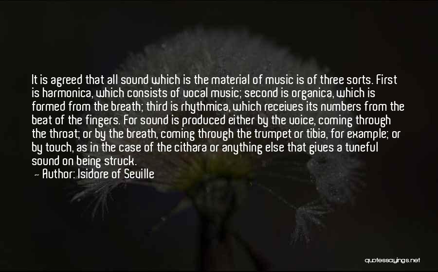 Isidore Of Seville Quotes: It Is Agreed That All Sound Which Is The Material Of Music Is Of Three Sorts. First Is Harmonica, Which