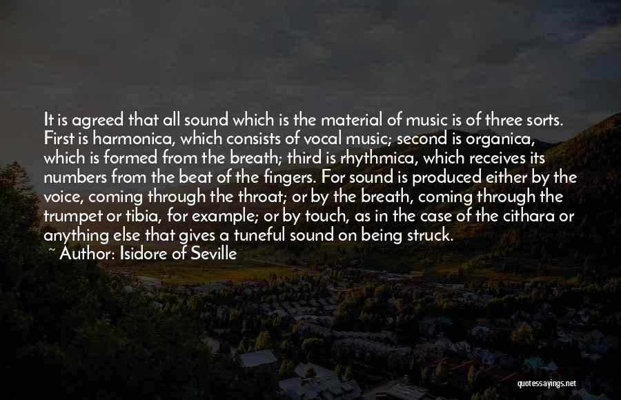 Isidore Of Seville Quotes: It Is Agreed That All Sound Which Is The Material Of Music Is Of Three Sorts. First Is Harmonica, Which