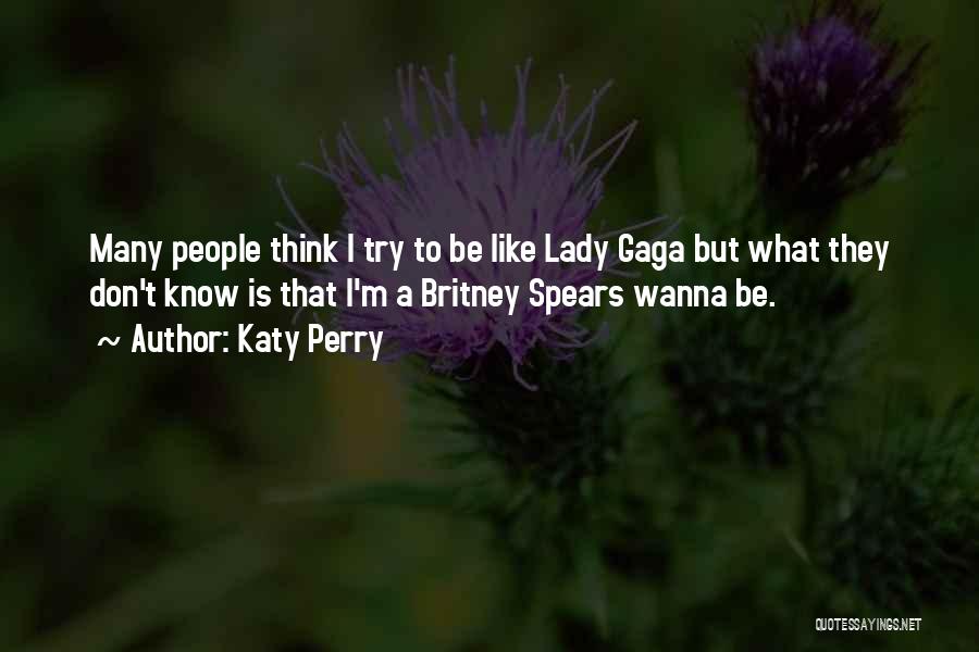 Katy Perry Quotes: Many People Think I Try To Be Like Lady Gaga But What They Don't Know Is That I'm A Britney