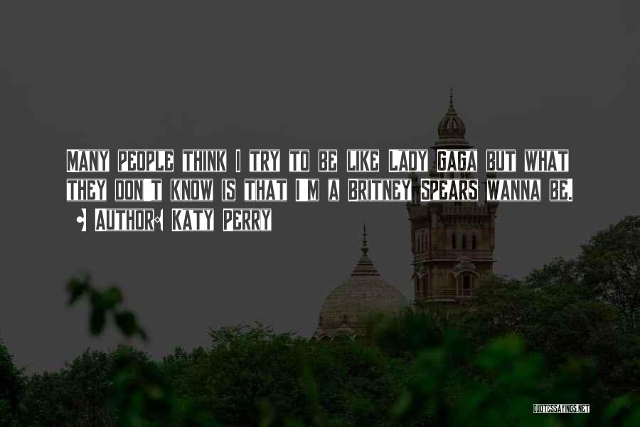 Katy Perry Quotes: Many People Think I Try To Be Like Lady Gaga But What They Don't Know Is That I'm A Britney