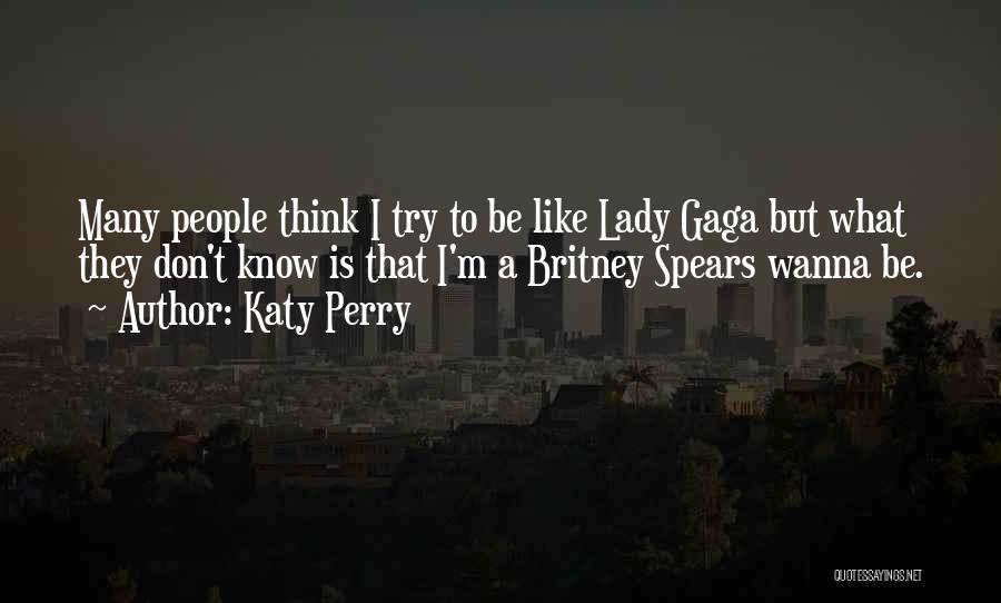 Katy Perry Quotes: Many People Think I Try To Be Like Lady Gaga But What They Don't Know Is That I'm A Britney