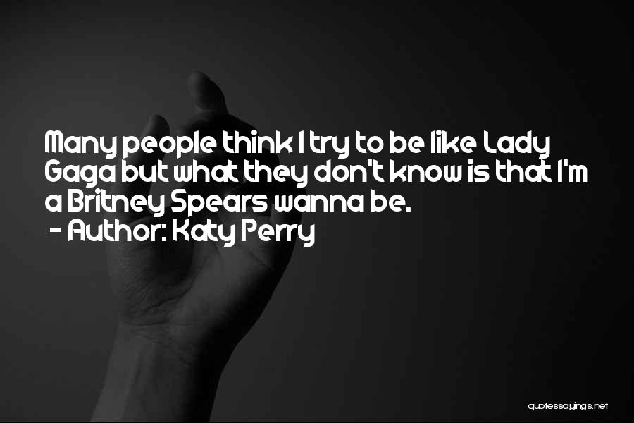 Katy Perry Quotes: Many People Think I Try To Be Like Lady Gaga But What They Don't Know Is That I'm A Britney