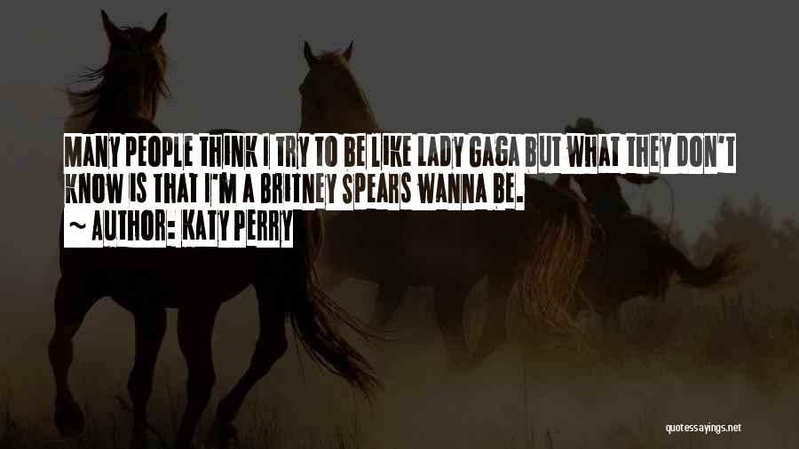 Katy Perry Quotes: Many People Think I Try To Be Like Lady Gaga But What They Don't Know Is That I'm A Britney