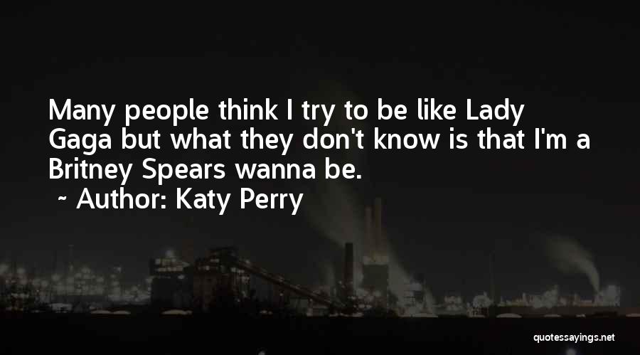 Katy Perry Quotes: Many People Think I Try To Be Like Lady Gaga But What They Don't Know Is That I'm A Britney