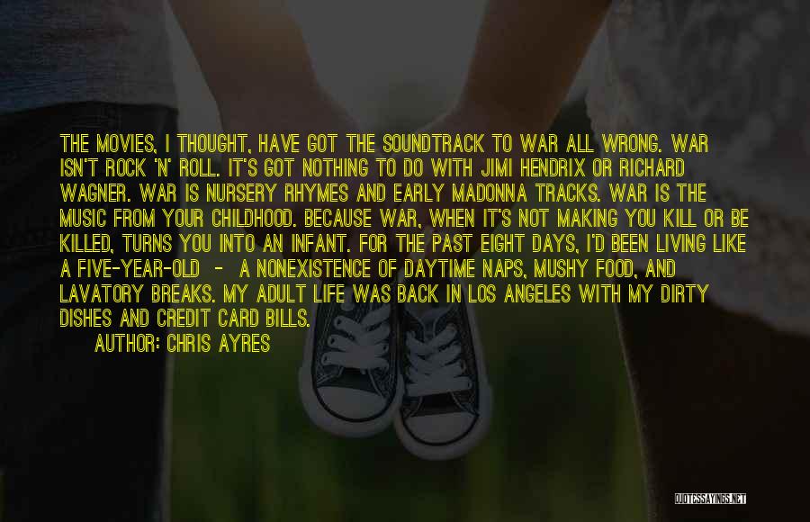 Chris Ayres Quotes: The Movies, I Thought, Have Got The Soundtrack To War All Wrong. War Isn't Rock 'n' Roll. It's Got Nothing