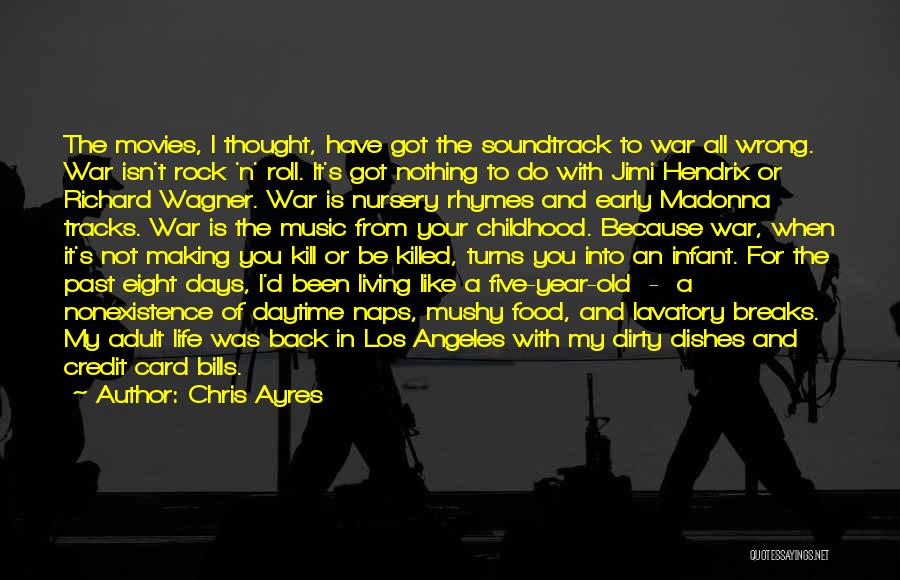 Chris Ayres Quotes: The Movies, I Thought, Have Got The Soundtrack To War All Wrong. War Isn't Rock 'n' Roll. It's Got Nothing