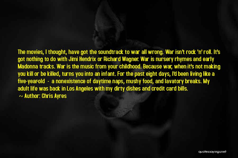 Chris Ayres Quotes: The Movies, I Thought, Have Got The Soundtrack To War All Wrong. War Isn't Rock 'n' Roll. It's Got Nothing