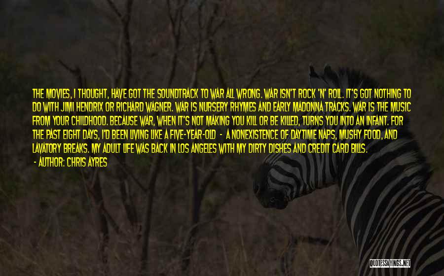 Chris Ayres Quotes: The Movies, I Thought, Have Got The Soundtrack To War All Wrong. War Isn't Rock 'n' Roll. It's Got Nothing