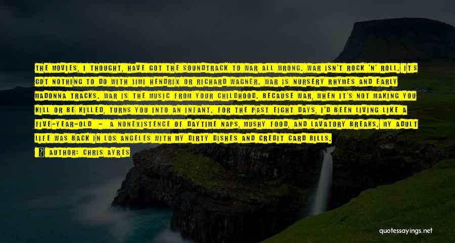 Chris Ayres Quotes: The Movies, I Thought, Have Got The Soundtrack To War All Wrong. War Isn't Rock 'n' Roll. It's Got Nothing