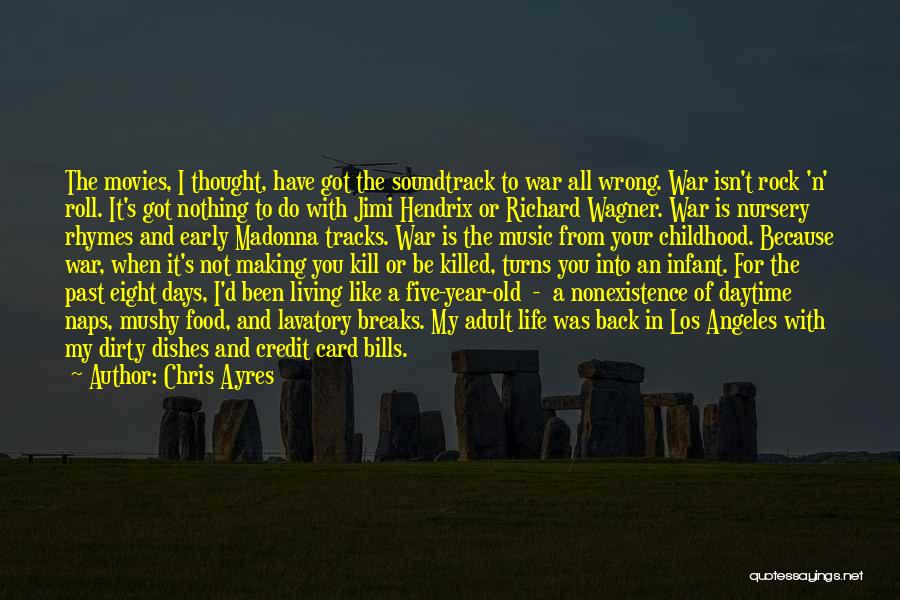 Chris Ayres Quotes: The Movies, I Thought, Have Got The Soundtrack To War All Wrong. War Isn't Rock 'n' Roll. It's Got Nothing