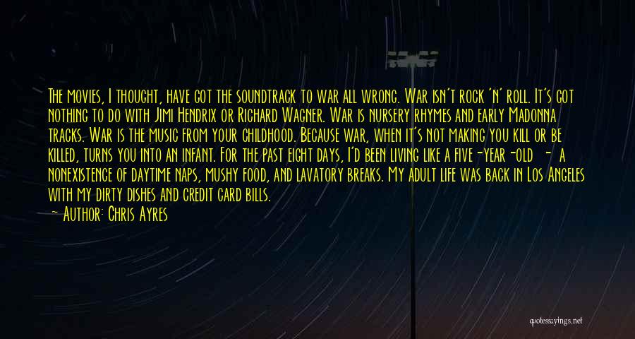 Chris Ayres Quotes: The Movies, I Thought, Have Got The Soundtrack To War All Wrong. War Isn't Rock 'n' Roll. It's Got Nothing