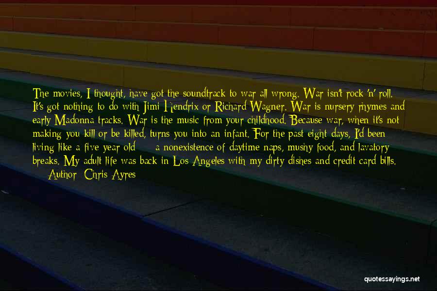 Chris Ayres Quotes: The Movies, I Thought, Have Got The Soundtrack To War All Wrong. War Isn't Rock 'n' Roll. It's Got Nothing