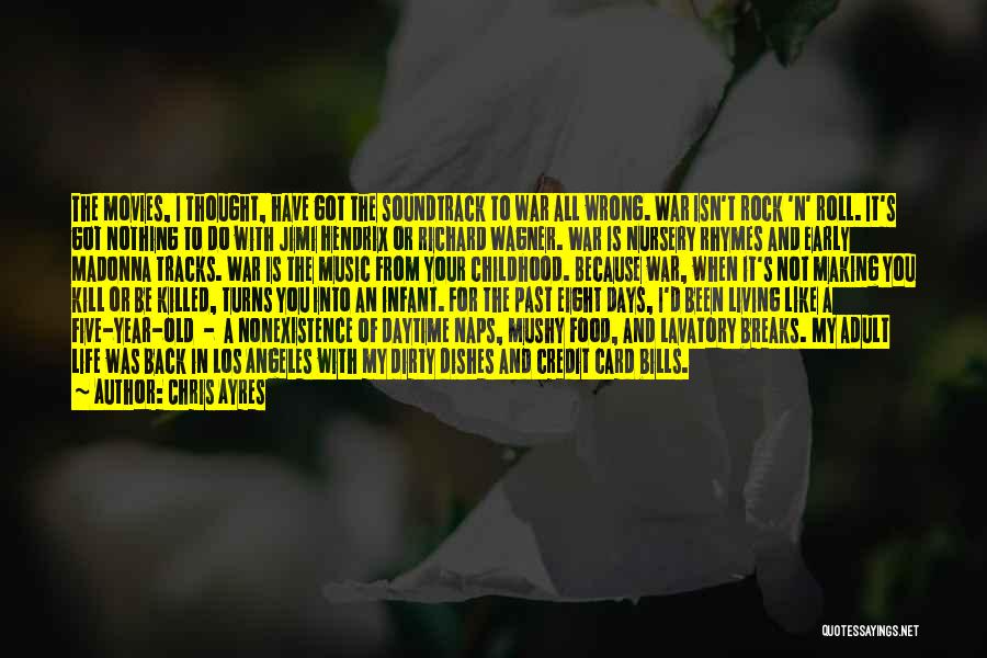 Chris Ayres Quotes: The Movies, I Thought, Have Got The Soundtrack To War All Wrong. War Isn't Rock 'n' Roll. It's Got Nothing