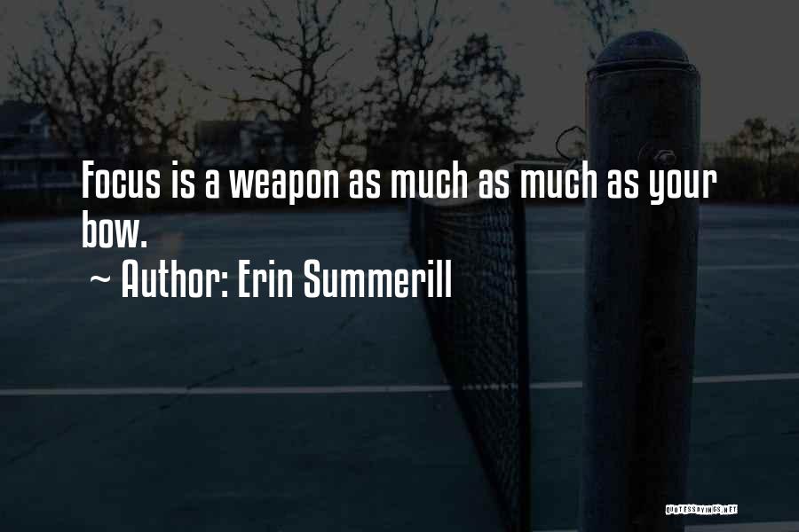 Erin Summerill Quotes: Focus Is A Weapon As Much As Much As Your Bow.