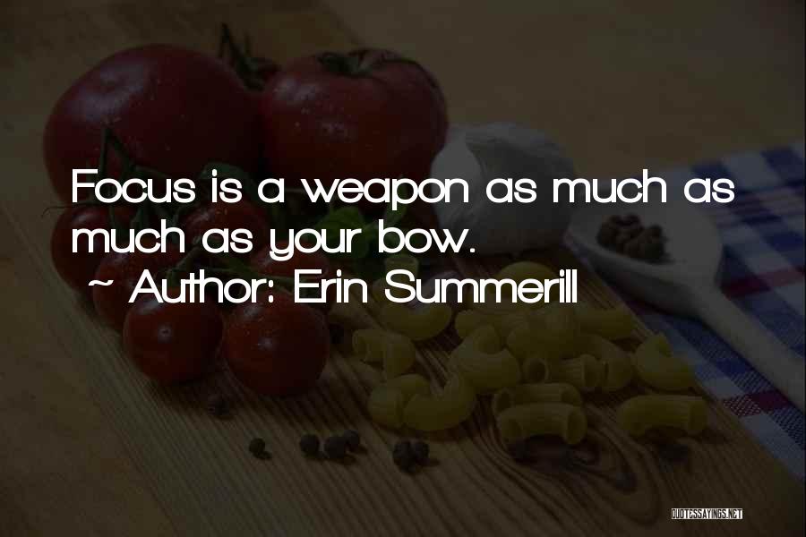 Erin Summerill Quotes: Focus Is A Weapon As Much As Much As Your Bow.