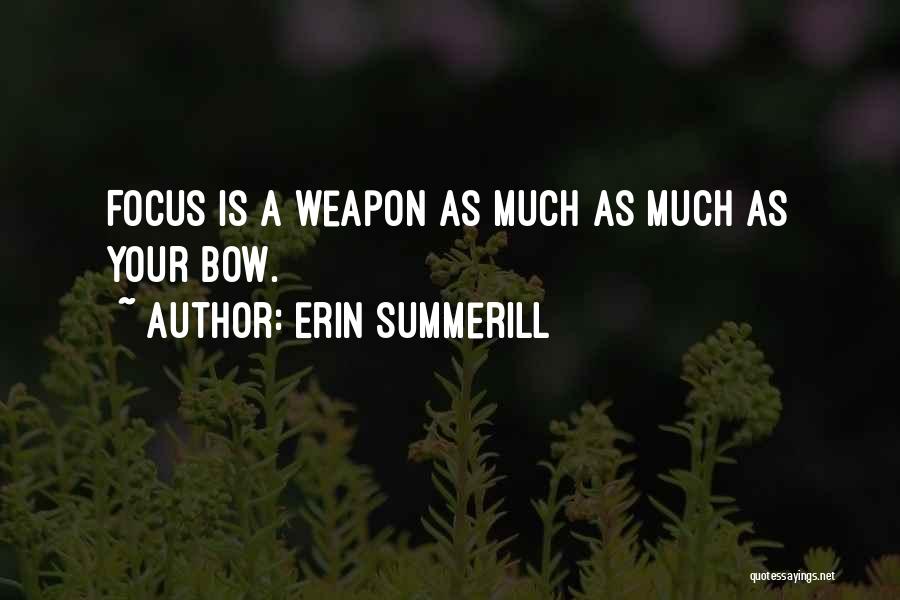 Erin Summerill Quotes: Focus Is A Weapon As Much As Much As Your Bow.