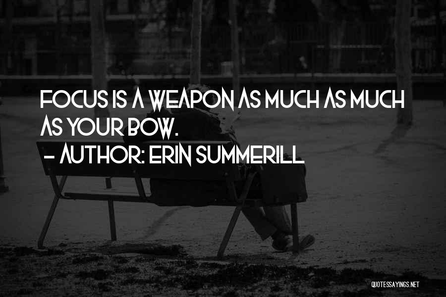 Erin Summerill Quotes: Focus Is A Weapon As Much As Much As Your Bow.
