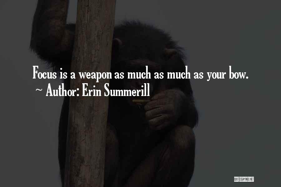 Erin Summerill Quotes: Focus Is A Weapon As Much As Much As Your Bow.