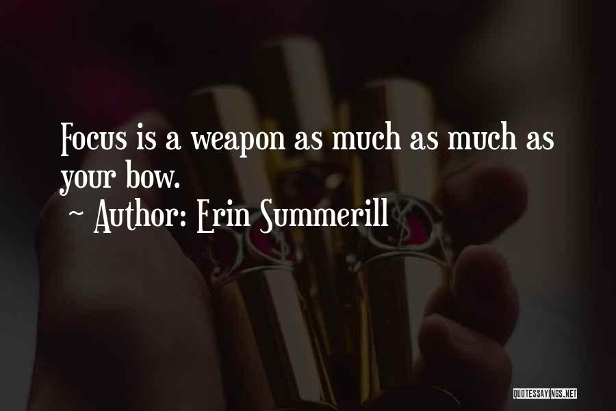 Erin Summerill Quotes: Focus Is A Weapon As Much As Much As Your Bow.