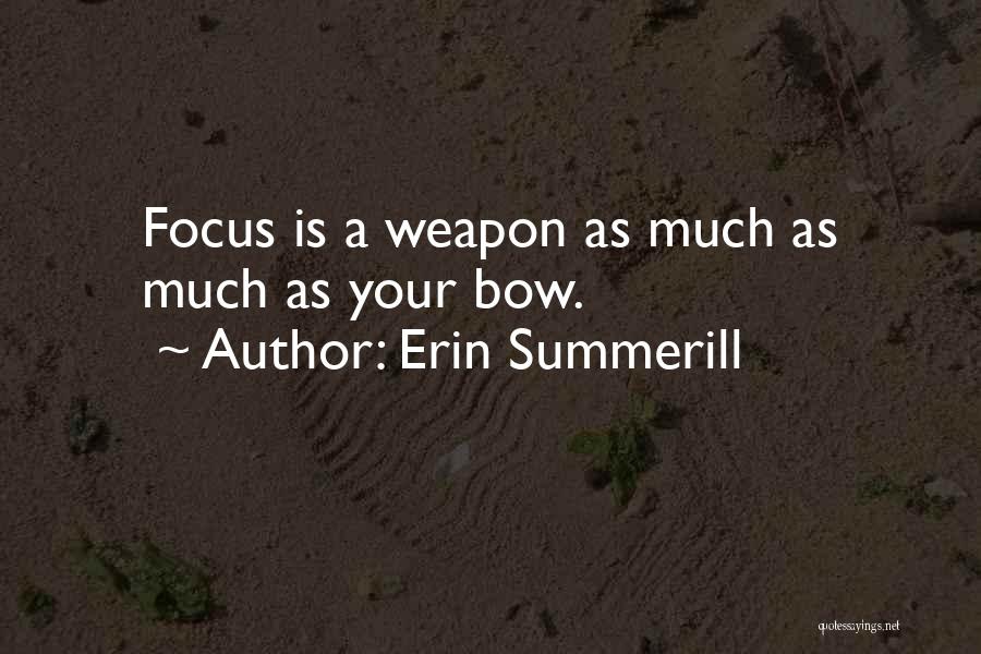 Erin Summerill Quotes: Focus Is A Weapon As Much As Much As Your Bow.