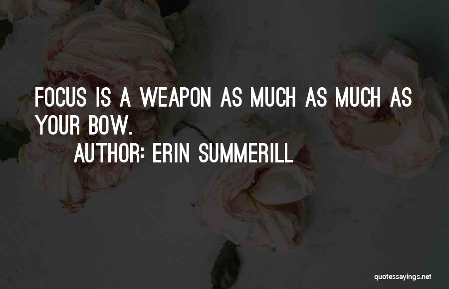 Erin Summerill Quotes: Focus Is A Weapon As Much As Much As Your Bow.