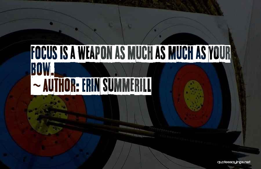 Erin Summerill Quotes: Focus Is A Weapon As Much As Much As Your Bow.