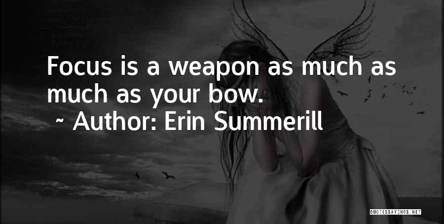 Erin Summerill Quotes: Focus Is A Weapon As Much As Much As Your Bow.