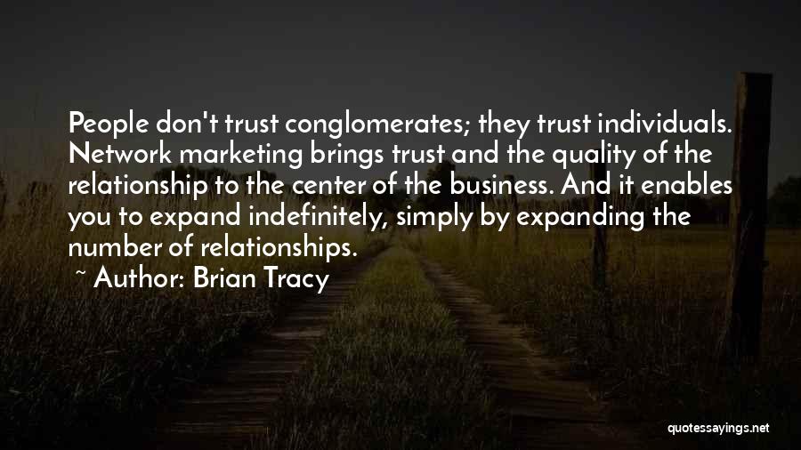 Brian Tracy Quotes: People Don't Trust Conglomerates; They Trust Individuals. Network Marketing Brings Trust And The Quality Of The Relationship To The Center