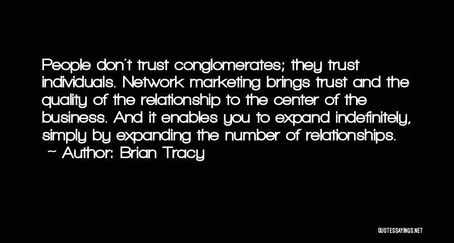 Brian Tracy Quotes: People Don't Trust Conglomerates; They Trust Individuals. Network Marketing Brings Trust And The Quality Of The Relationship To The Center