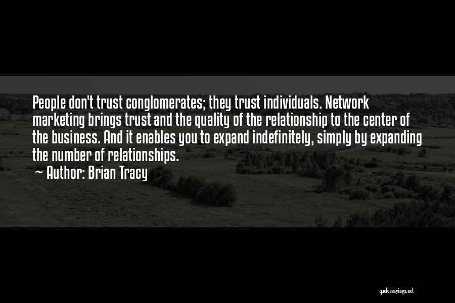 Brian Tracy Quotes: People Don't Trust Conglomerates; They Trust Individuals. Network Marketing Brings Trust And The Quality Of The Relationship To The Center